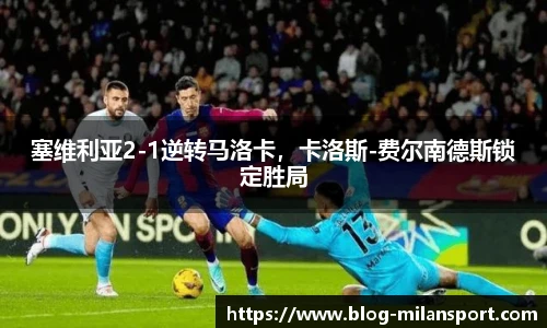 塞维利亚2-1逆转马洛卡，卡洛斯-费尔南德斯锁定胜局