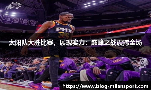 太阳队大胜比赛，展现实力：巅峰之战震撼全场