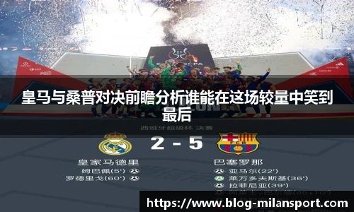 皇马与桑普对决前瞻分析谁能在这场较量中笑到最后
