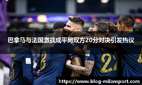 巴拿马与法国激战成平局双方20分对决引发热议